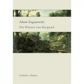 Adam Zagajewski Die Wiesen Von Burgund: Ausgewählte Gedichte