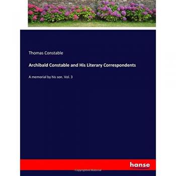 Archibald Constable and His Literary Correspondents: A memorial by his son. Vol. 3