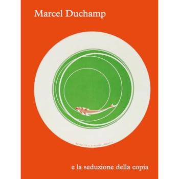 MARCEL DUCHAMP E LA SEDUZIONE DELLA COPIA
