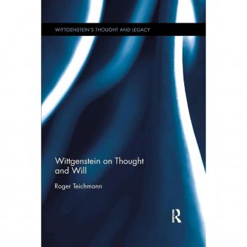 Wittgenstein on Thought and Will (Wittgenstein's Thought and Legacy)