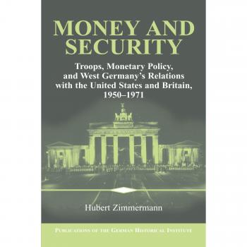 Money and Security: Troops, Monetary Policy, and West Germany's Relations with the United States and Britain, 1950-1971