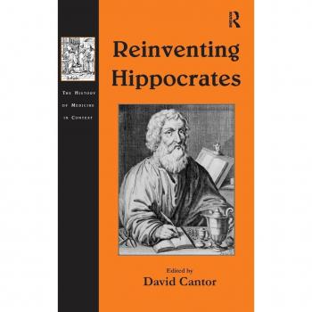 Reinventing Hippocrates, History of Medicine in Context Series