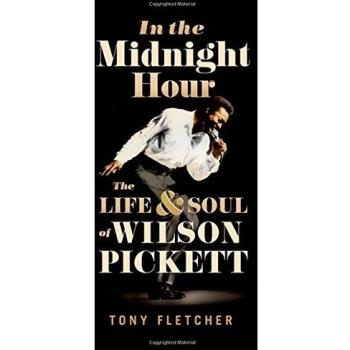 In the Midnight Hour: The Life & Soul of Wilson Pickett by Fletcher, Tony