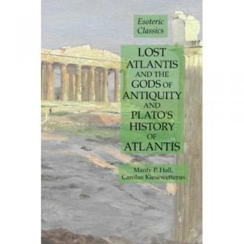 Lost Atlantis and the Gods of Antiquity and Plato's History of Atlantis: Esoteric Classics