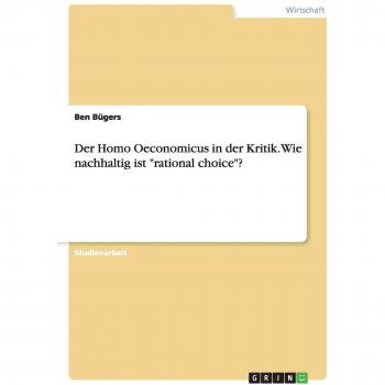 Der Homo Oeconomicus in der Kritik. Wie nachhaltig ist rational choice?