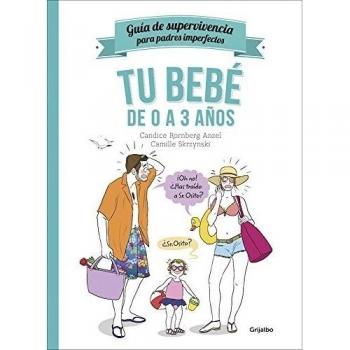 Tu Bebé De 0 A 3 Años : Guía De Supervivencia Para Padres Imperfectos