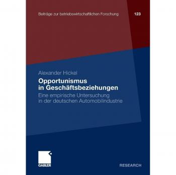 Opportunismus in Geschäftsbeziehungen: Eine empirische Untersuchung in der deutschen Automobilindustrie (Beiträge zur betriebswirtschaftlichen Forschung)