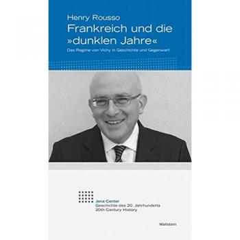 Frankreich und die »dunklen Jahre«: Das Regime von Vichy in Geschichte und Gegenwart