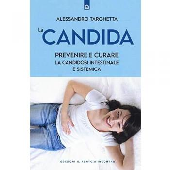 La candida. Prevenire e curare la candidosi intestinale e sistemica