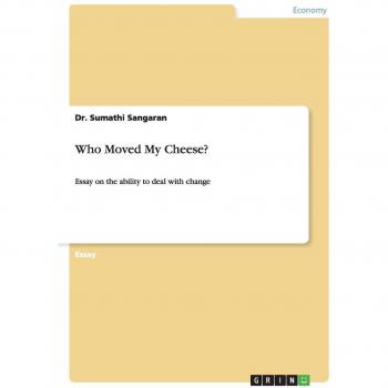 Who Moved My Cheese?: Essay on the ability to deal with change