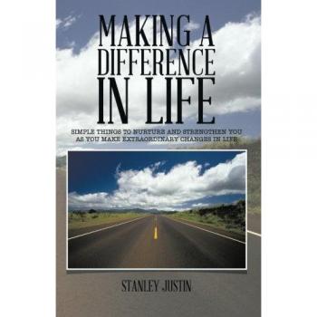 Making A Difference In Life: Simple things to nurture and strengthen you as you make extraordinary changes in life