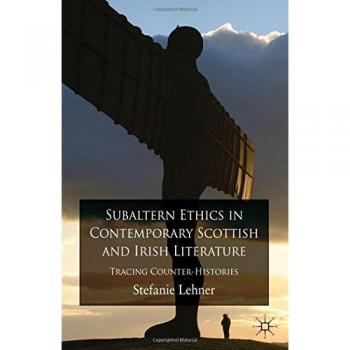 Subaltern Ethics in Contemporary Scottish and Irish Literature: Tracing Counter-Histories