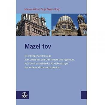 Mazel tov: Interdisziplinäre Beiträge zum Verhältnis von Christentum und Judentum. Festschrift anlässlich des 50. Geburtstages des Instituts Kirche ...