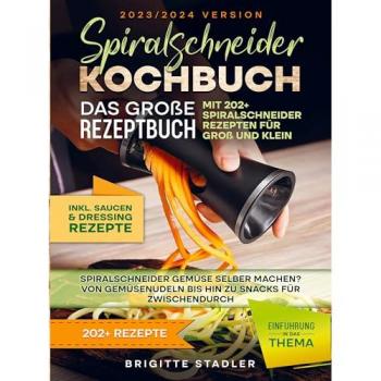 Brigitte Stadler: Spiralschneider Kochbuch ¿ Das große Rezeptbuch mit 202+ Spiralschneider Rezepten für Groß und Klein