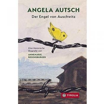 Annemarie Regensburger Angela Autsch: Der Engel Von Auschwitz. Eine Literarische Biografie