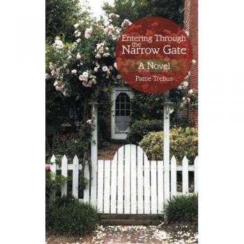 Entering Through the Narrow Gate: A Novel