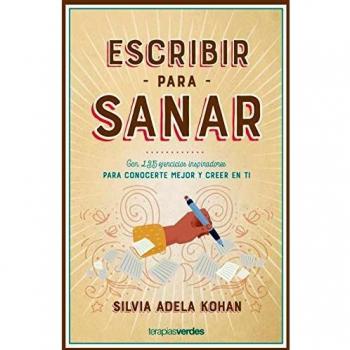 ESCRIBIR PARA SANAR. CON 135 EJERCICIOS INSPIRADORES PARA CONOCERTE MEJOR Y CREER EN TI
