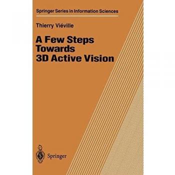 A Few Steps Towards 3D Active Vision (Springer Series in Information Sciences) (Springer Series in Information Sciences, 33, Band 33)