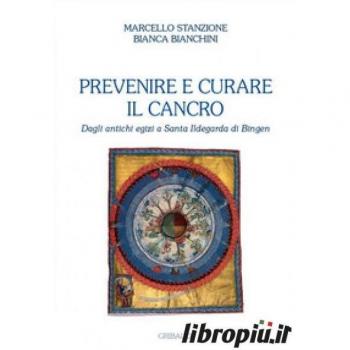 Prevenire e curare il cancro. Dagli antichi egizi a Santa Ildegar...