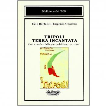 Tripoli terra incantata. Fatti e misfatti della guerra di Libia