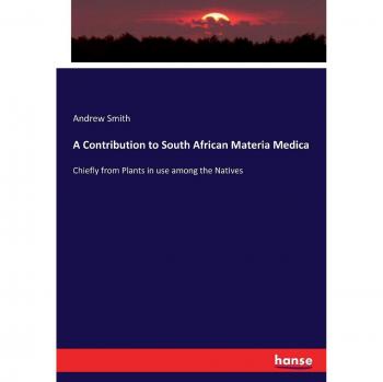 A Contribution to South African Materia Medica: Chiefly from Plants in use among the Natives