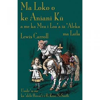 Ma Loko o ke Aniani Ku a me ka Mea i Loa'a ia 'Aleka ma Laila: Through the Looking-Glass in Hawaiian