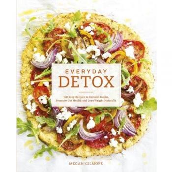 Everyday Detox: 100 Easy Recipes to Remove Toxins, Promote ... by Gilmore, Megan