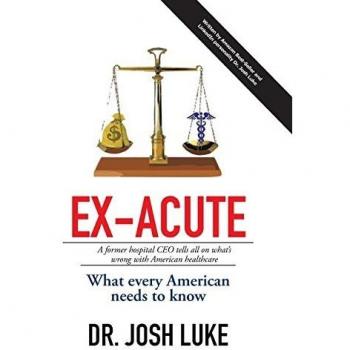 Ex-Acute 2017: A Former Hospital CEO tells all on What's Wrong with American Healthcare