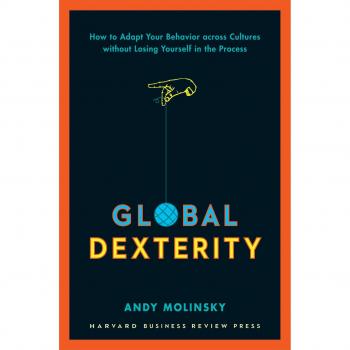 Global Dexterity: How to Adapt Your Behavior Across Cultures Without Losing Your