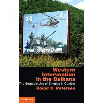 Western Intervention in the Balkans: The Strategic Use of Emotion in Conflict Roger Dale Petersen