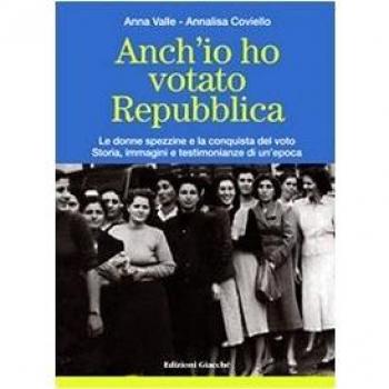 Anch'io ho votato Repubblica. Le donne spezzine e la conquista del voto. Storia, immagini e testimonianze di un'epoca