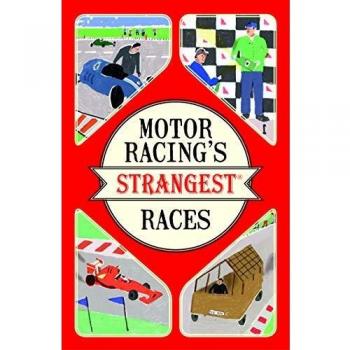 Motor Racing's Strangest Races : Extraordinary but True Stories from Over a Century of Motor Racing