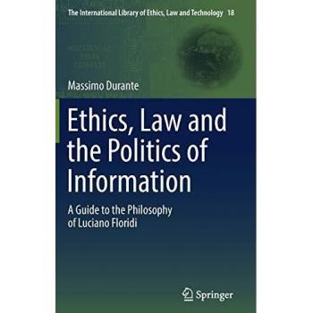Ethics, Law and the Politics of Information: A Guide to the Philosophy of Luciano Floridi (The International Library of Ethics, Law and Technology)
