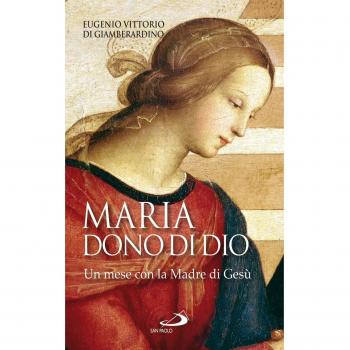Maria: dono di Dio. Un mese con la Madre di Gesù