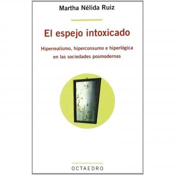 El espejo intoxicado: Hiperrealismo, hiperconsumo e hiperlógica en las sociedades posmodernas (Tapa blanda).