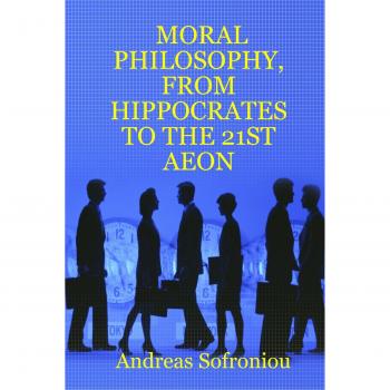 Sofroniou, Andreas: Moral Philosophy, from Hippocrates to the 21st Aeon