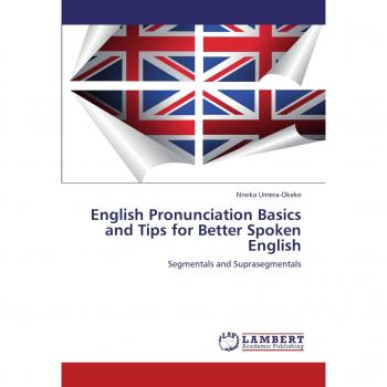 English Pronunciation Basics and Tips for Better Spoken English: Segmentals and Suprasegmentals