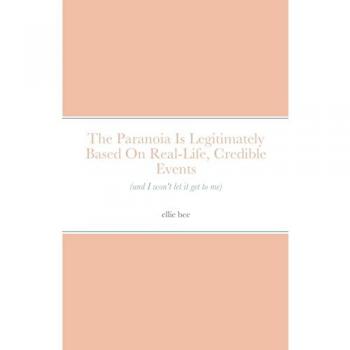 The Paranoia Is Legitimately Based On Real-Life, Credible Events (and I won't let it get to me)