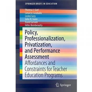 Policy, Professionalization, Privatization, and Performance Assessment: Affordances and Constraints for Teacher Education Programs
