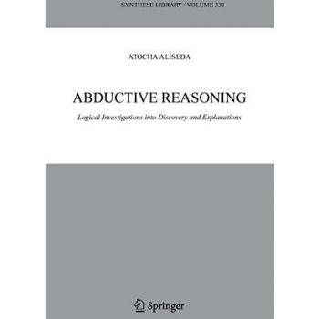 Abductive Reasoning: Logical Investigations into Discovery and Explanation