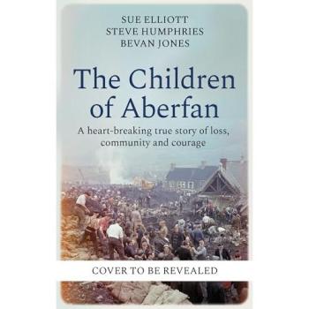 The Children of Aberfan : A heart-breaking true story of loss, community and courage