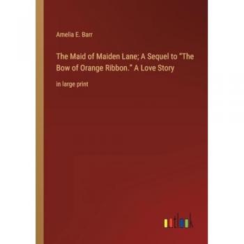 The Maid of Maiden Lane; A Sequel to ¿The Bow of Orange Ribbon.¿ A Love Story: in large print