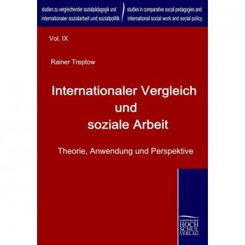 Internationaler Vergleich und soziale Arbeit: Theorie, Anwendung und Perspektive (Studien Zu Vergleichender Sozialpadagogik Und Internationaler Sozialarbeit Und Sozialpolitik)