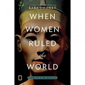 Kara Cooney When Women Ruled The World: Six Queens Of Egypt