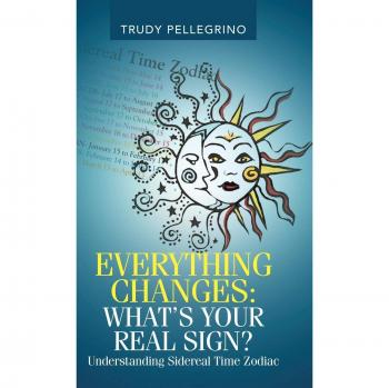 Everything Changes: What's Your Real Sign?: Understanding Sidereal Time Zodiac