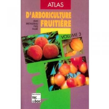 ATLAS D'ARBORICULTURE FRUITIERE. : Tome 3, Pêcher, prunier, cerisier, abricotier, amandier, 3ème édition revue et corrigée