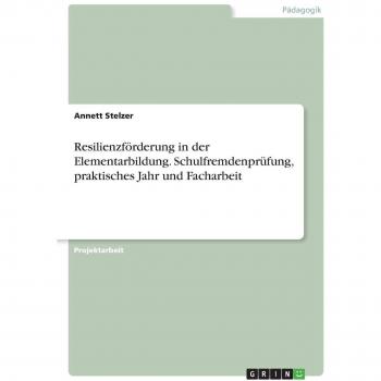 Resilienzförderung in der Elementarbildung. Schulfremdenprüfung, praktisches Jahr und Facharbeit