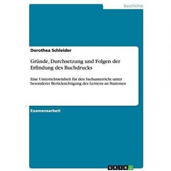 Gründe, Durchsetzung und Folgen der Erfindung des Buchdrucks: Eine Unterrichtseinheit für den Sachunterricht unter besonderer Berücksichtigung des Lernens an Stationen