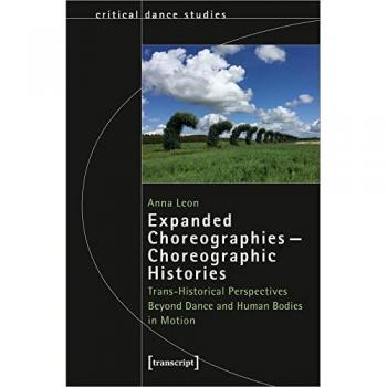 Expanded Choreographies—Choreographic Histories : Trans-Historical Perspectives Beyond Dance and Human Bodies in Motion