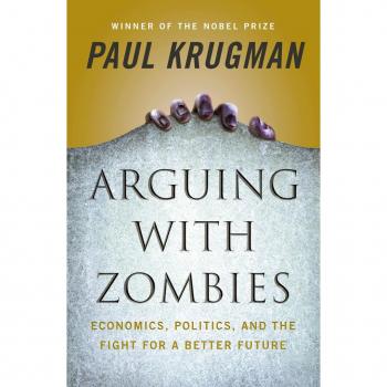Arguing with Zombies: Economics Politics and the Fight for a Better Future